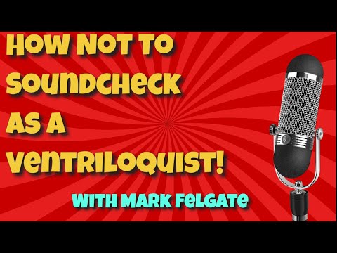 How Not To Soundcheck As A Ventriloquist ...With Mark Felgate.