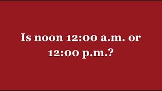 Is noon 12:00 a.m. or 12:00 p.m.