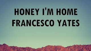 Honey I'm Home - Francesco Yates (Lyrics)