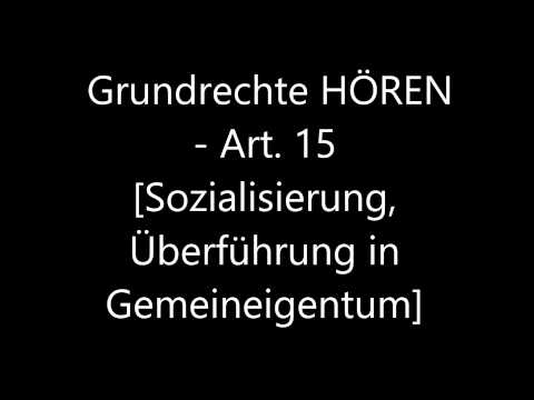 Grundrechte HÖREN - Art. 15 [Sozialisierung, Überführung in Gemeineigentum]