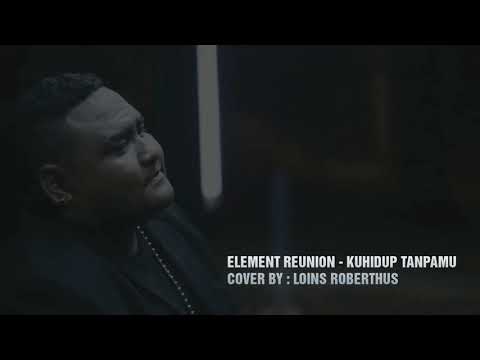 KUHIDUP KARENA CINTAMU - (ELEMENT REUNION), Cover By : Loins Roberthus