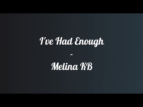 I've Had Enough - Melina KB (lyrics)