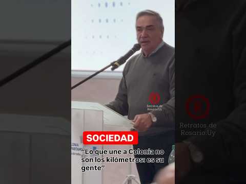 “Lo que une a Colonia no son los kilómetros: es su gente” Guillermo Rodríguez #noticias