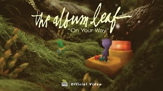 The Album Leaf - On Your Way [OFFICIAL VIDEO]