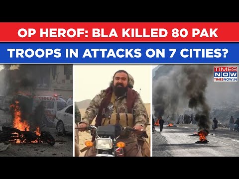 Inside BLA's Op Herof: Baloch Rebels Kill 80 Pakistani Troops In Coordinated Attacks On 7 Cities?