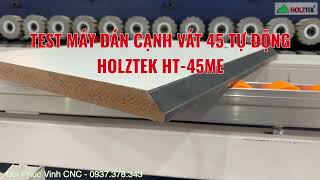 Máy Dán Cạnh Vát 45 Độ Tự Động HT-45ME, Test tại xưởng khác hàng TP.HCM
