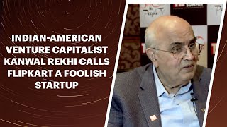 Indian-American venture capitalist Kanwal Rekhi calls Flipkart a foolish startup  image