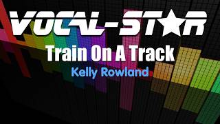 Kelly Rowland - Train On A Track (Karaoke Version) with Lyrics HD Vocal-Star Karaoke
