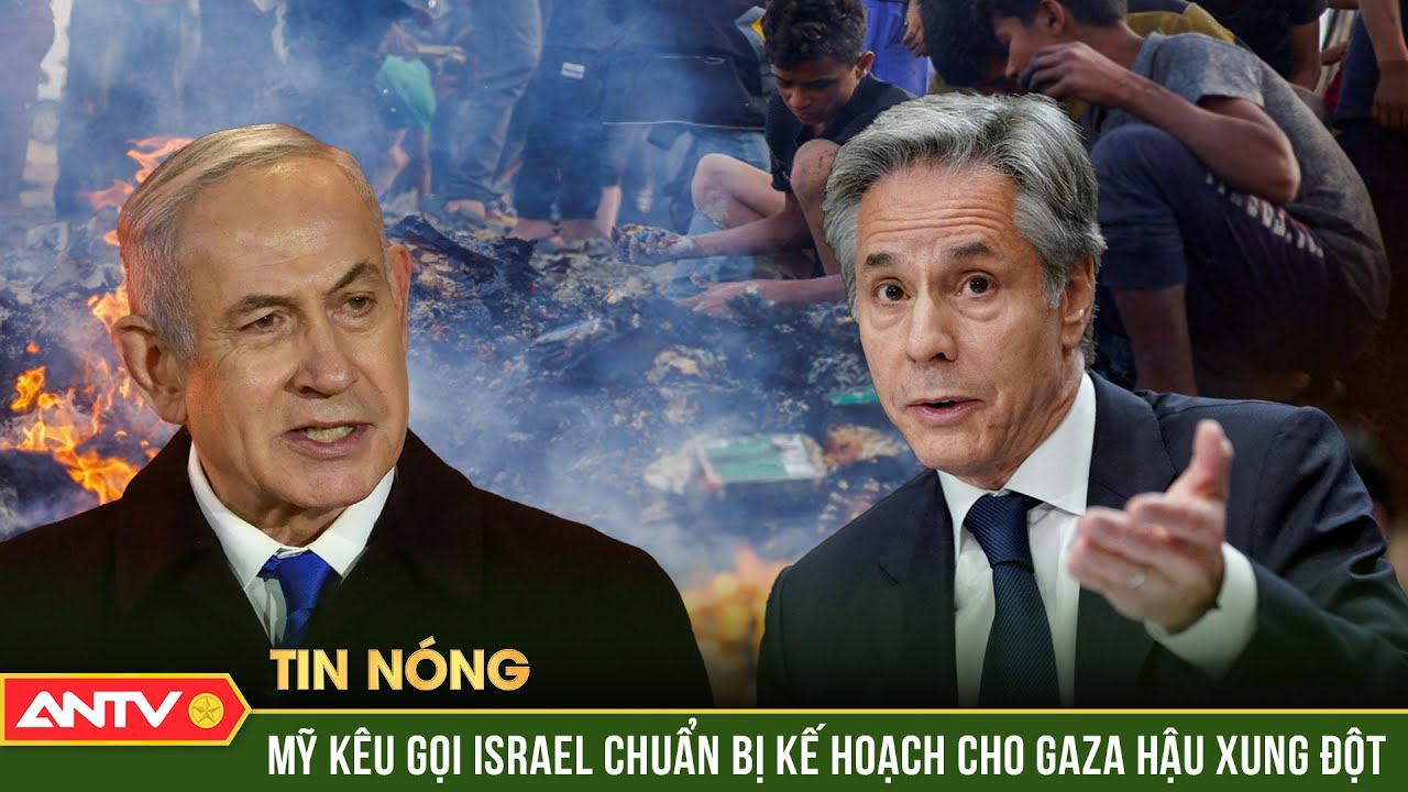 Ngoại trưởng Mỹ Antony Blinken ngày đã kêu gọi Israel chuẩn bị kế hoạch cho Gaza hậu xung đột | ANTV