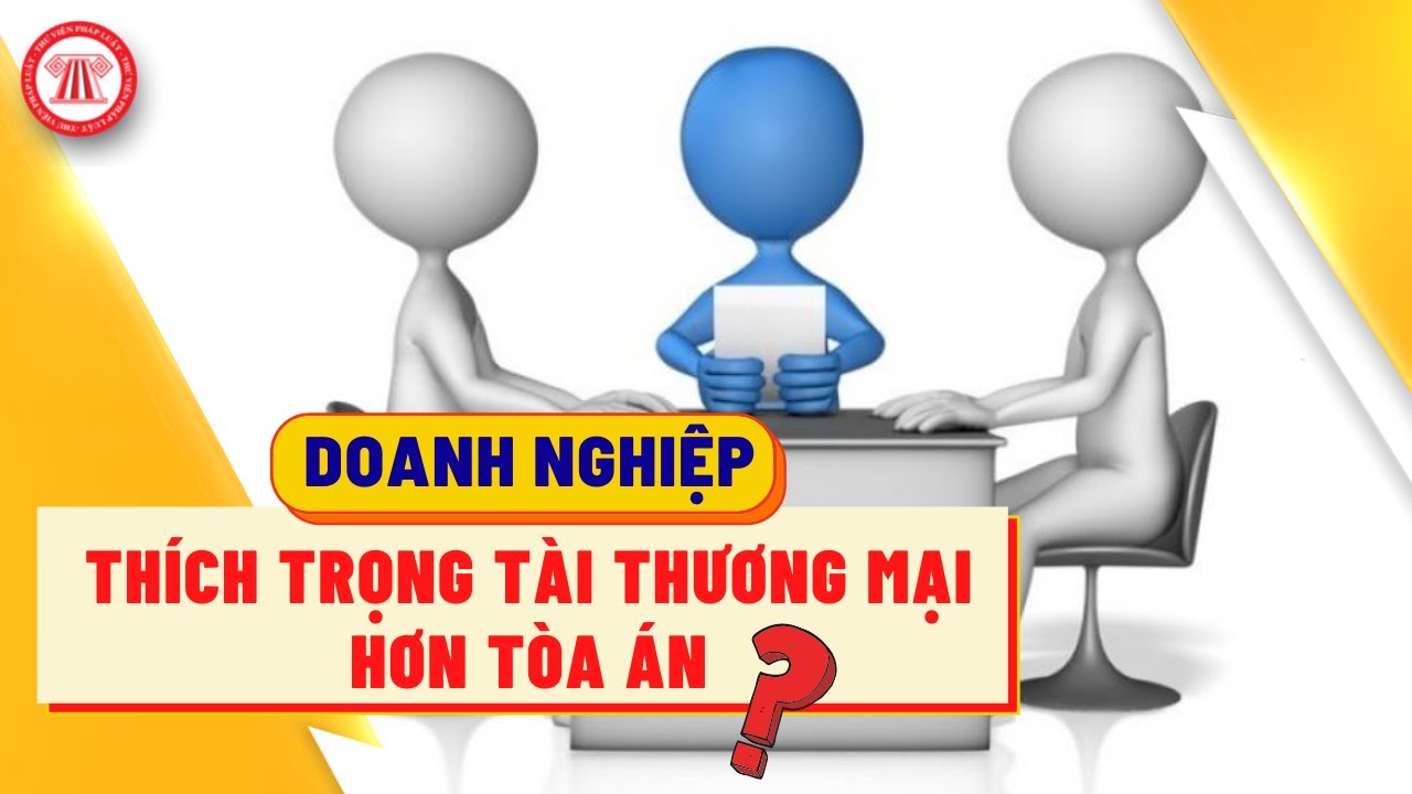 Tại sao các doanh nghiệp thích trọng tài thương mại hơn toà án?