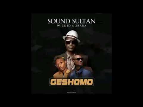 Sound Sultan ft 2Baba & Wizkid – Geshowo
