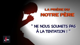 NE NOUS SOUMETS PAS À LA TENTATION mais DÉLIVRE-NOUS DU MAL