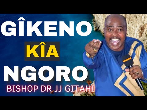 Gikeno kia Ngoro (Part 1) | BISHOP DR JJ GITAHI