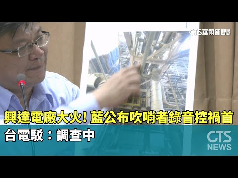 興達電廠大火！　藍公布吹哨者錄音控禍首　台電駁：調查中