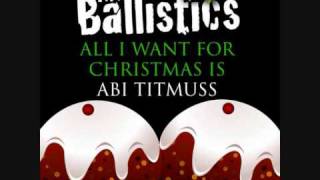 The Ballistics - All I Want For Xmas Is Abi Titmuss