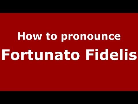 How to pronounce Fortunato Fidelis (Italian/Italy) - PronounceNames.com