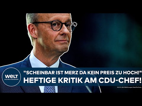 DEUTSCHLAND: "Scheinbar ist Friedrich Merz da kein Preis zu hoch!" Heftige Kritik am CDU-Chef