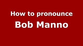 How to pronounce Bob Manno
