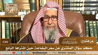 صورة 2381 - حكم سؤال المشتري عن سعر البضاعة حين اشتراها البائع - الشيخ صالح الفوزان