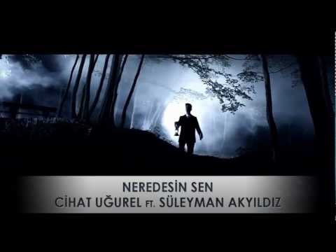 CİHAT UĞUREL ft SÜLEYMAN AKYILDIZ - NEREDESİN SEN