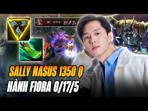 SALLY VÀ GIÁO ÁN NASUS 1K3 STACK Q BÁN HÀNH FIORA FEED 0/17/5 CÙNG MÀN CHAT ALL CÀ KHỊA CỰC KHÓ CHỊU