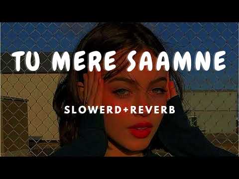 Tu Mere Samne Me tere Samne | SLOWERD+REVERB | Sam Lofi | new 2023