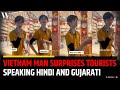 Vietnam Man Speaks Hindi And Gujarati In Viral Moment