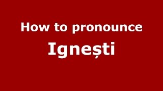 How to pronounce Ignești