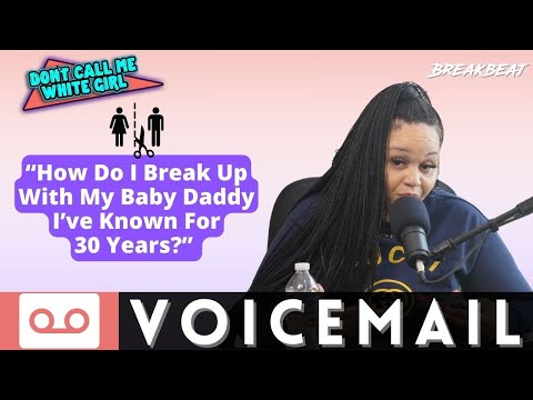 “How Do I Break Up With My Baby Daddy I’ve Known For 30 Years?” - DCMWG Voicemail