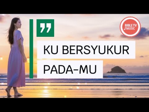 KU BERSYUKUR PADA-MU - Lagu Rohani Kristen Terbaru