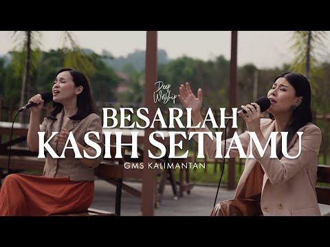 Deep Worship | BESARLAH KASIH SETIA-MU - GMS Kalimantan