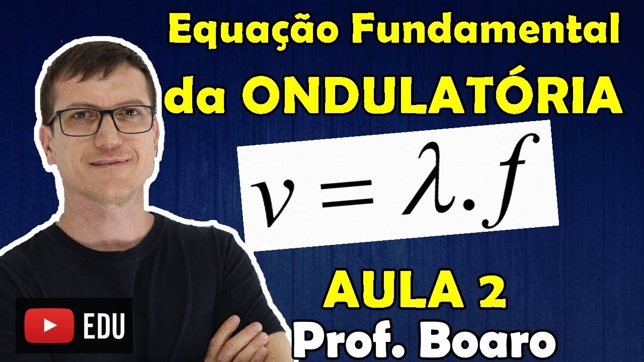 EQUAÇÃO FUNDAMENTAL DA ONDULATÓRIA   ONDULATÓRIA AULA 2