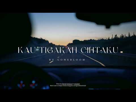Kau Tigakan Cintaku - @gonebloom (Originally by Elkasih)