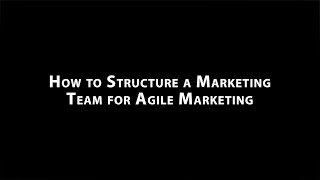 How to Structure a Marketing Team for Agile Marketing