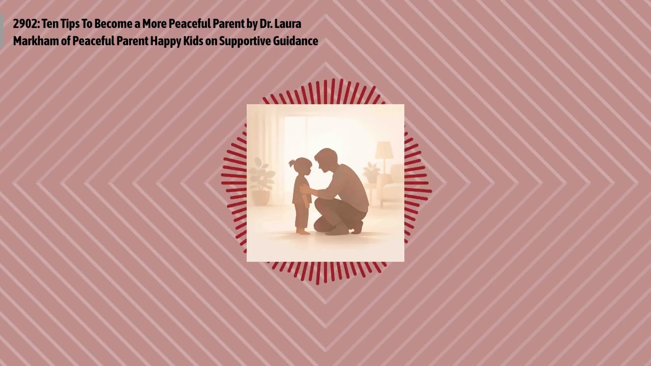 2902: Ten Tips To Become a More Peaceful Parent by Dr. Laura Markham of Peaceful Parent Happy...