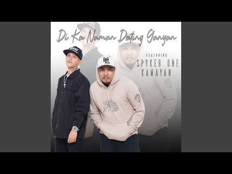 Di ka naman dating ganyan (feat. Spyker One & Kawayan)