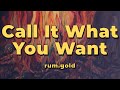Rum Gold Call It What You Want Lyrics