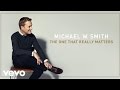 Michael W. Smith - The One That Really Matters ...