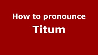 How to pronounce Titum