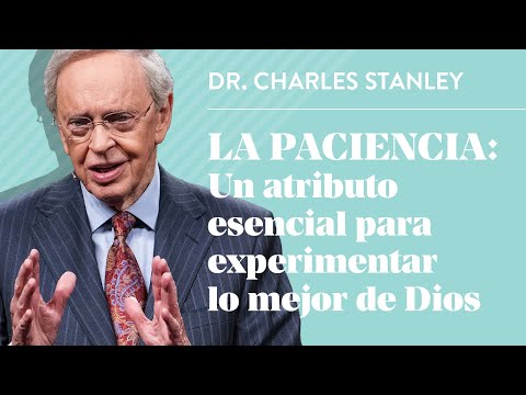La paciencia: Un atributo esencial para experimentar lo mejor de Dios – Dr. Charles Stanley