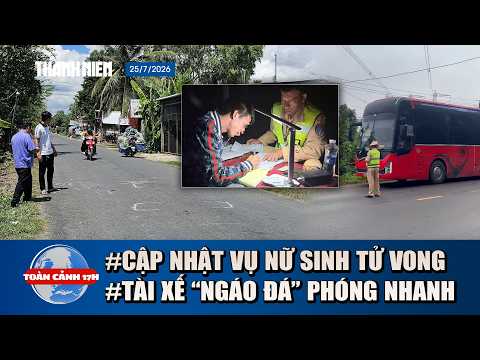 TOÀN CẢNH 17H 25/7: Cập nhật vụ nữ sinh tử vong ở Vĩnh Long | Lời khai tài xế “ngáo đá” phóng nhanh