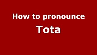 How to pronounce Tota