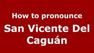 How to pronounce San Vicente Del Caguán