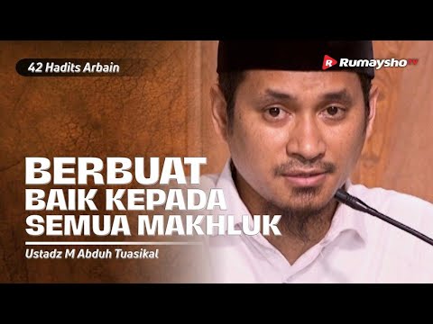 Dauroh 42 Hadits Arbain (17): Berbuat Baik kepada Semua Makhluk - Ustadz M Abduh Tuasikal