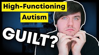 High Functioning Autism - Should We Feel Guilty?