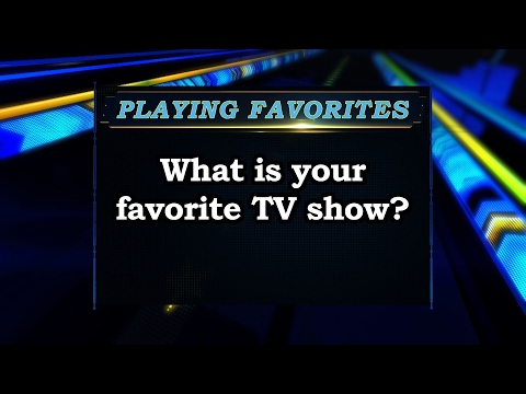 Playing Favorites: What is your favorite TV show?