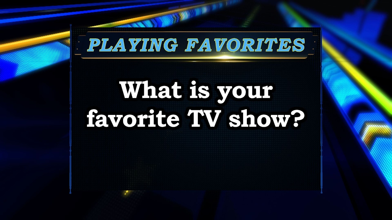 Playing Favorites: What is your favorite TV show?