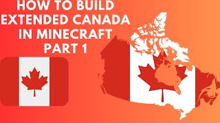 How To Build Extended Canada In Minecraft Part 1