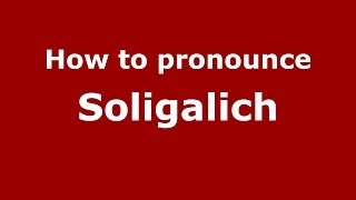 How to pronounce Soligalich