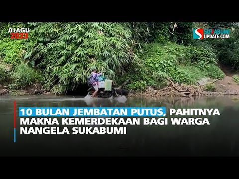 10 Bulan Jembatan Putus, Pahitnya Makna Kemerdekaan bagi Warga Nangela Sukabumi